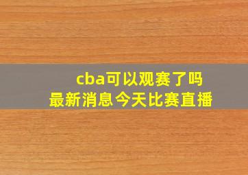 cba可以观赛了吗最新消息今天比赛直播