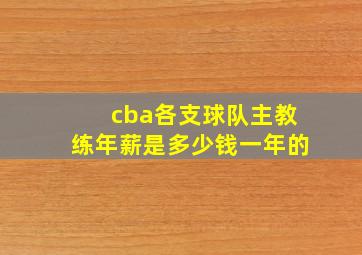 cba各支球队主教练年薪是多少钱一年的