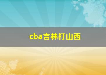 cba吉林打山西