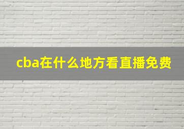 cba在什么地方看直播免费