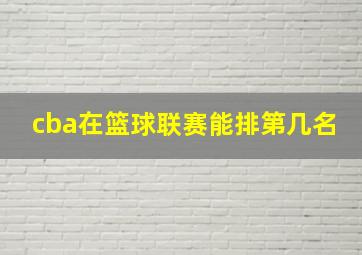 cba在篮球联赛能排第几名