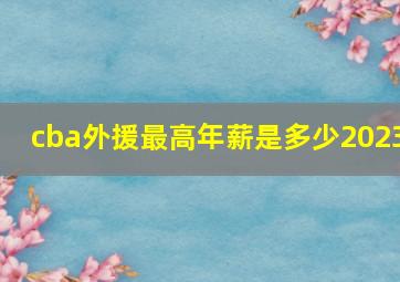 cba外援最高年薪是多少2023