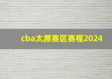 cba太原赛区赛程2024