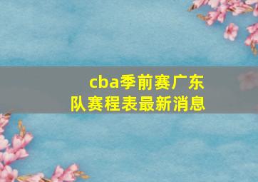 cba季前赛广东队赛程表最新消息