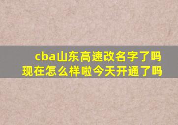 cba山东高速改名字了吗现在怎么样啦今天开通了吗