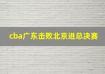 cba广东击败北京进总决赛