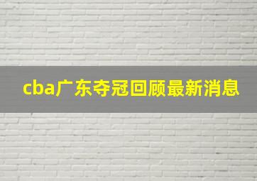 cba广东夺冠回顾最新消息