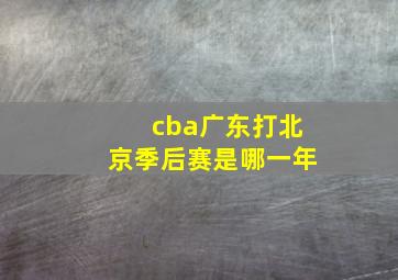 cba广东打北京季后赛是哪一年