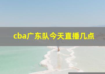 cba广东队今天直播几点