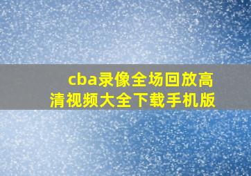 cba录像全场回放高清视频大全下载手机版