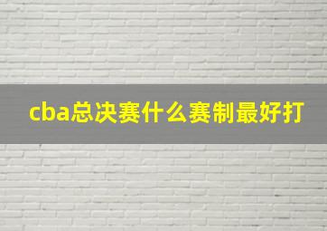 cba总决赛什么赛制最好打