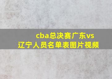 cba总决赛广东vs辽宁人员名单表图片视频