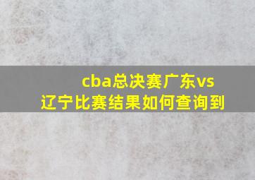 cba总决赛广东vs辽宁比赛结果如何查询到