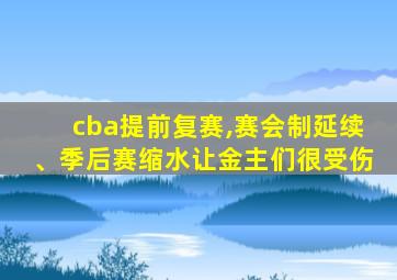 cba提前复赛,赛会制延续、季后赛缩水让金主们很受伤