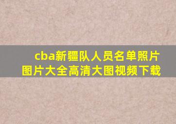 cba新疆队人员名单照片图片大全高清大图视频下载