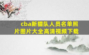 cba新疆队人员名单照片图片大全高清视频下载