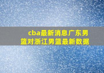 cba最新消息广东男篮对浙江男篮最新数据