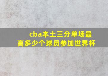 cba本土三分单场最高多少个球员参加世界杯