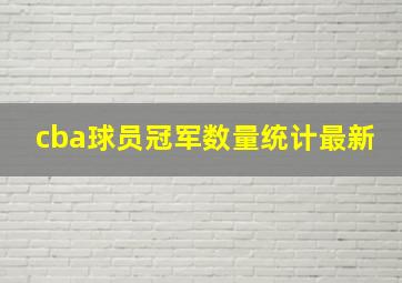 cba球员冠军数量统计最新