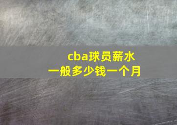 cba球员薪水一般多少钱一个月