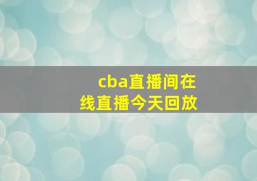 cba直播间在线直播今天回放