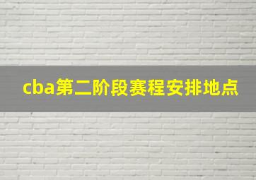 cba第二阶段赛程安排地点