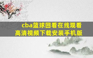 cba篮球回看在线观看高清视频下载安装手机版