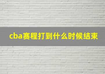 cba赛程打到什么时候结束