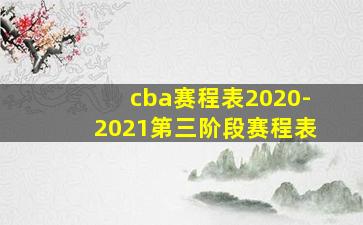 cba赛程表2020-2021第三阶段赛程表