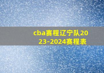 cba赛程辽宁队2023-2024赛程表