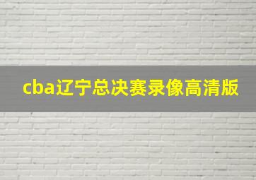 cba辽宁总决赛录像高清版