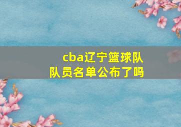 cba辽宁篮球队队员名单公布了吗