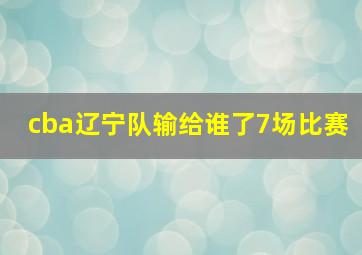 cba辽宁队输给谁了7场比赛