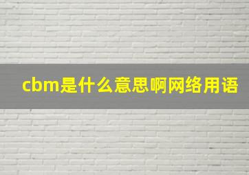 cbm是什么意思啊网络用语