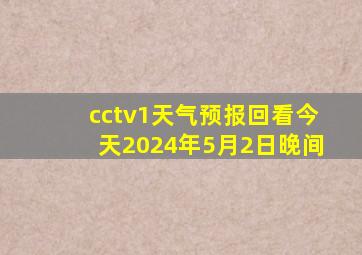 cctv1天气预报回看今天2024年5月2日晚间