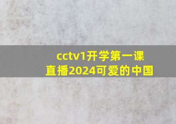 cctv1开学第一课直播2024可爱的中国