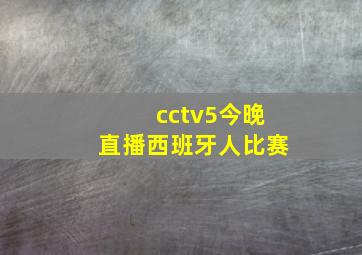 cctv5今晚直播西班牙人比赛