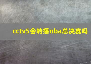 cctv5会转播nba总决赛吗