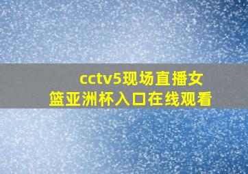 cctv5现场直播女篮亚洲杯入口在线观看