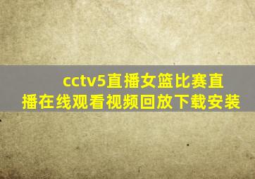 cctv5直播女篮比赛直播在线观看视频回放下载安装