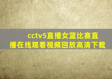 cctv5直播女篮比赛直播在线观看视频回放高清下载