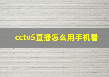 cctv5直播怎么用手机看