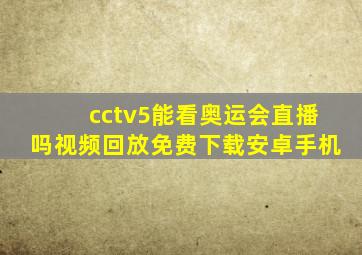 cctv5能看奥运会直播吗视频回放免费下载安卓手机