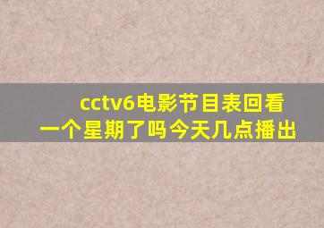 cctv6电影节目表回看一个星期了吗今天几点播出