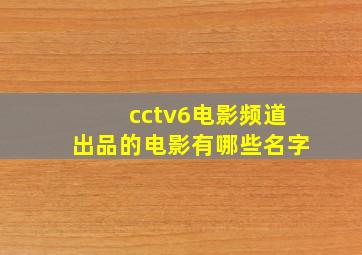 cctv6电影频道出品的电影有哪些名字