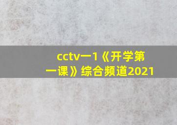 cctv一1《开学第一课》综合频道2021