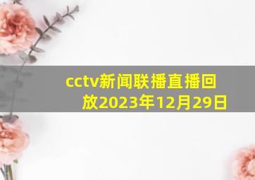 cctv新闻联播直播回放2023年12月29日