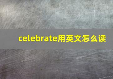 celebrate用英文怎么读