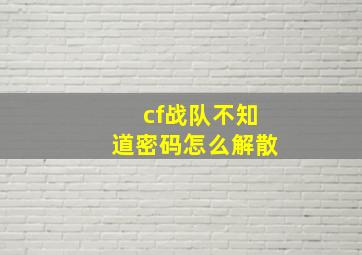 cf战队不知道密码怎么解散