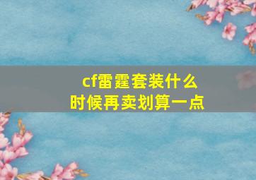 cf雷霆套装什么时候再卖划算一点